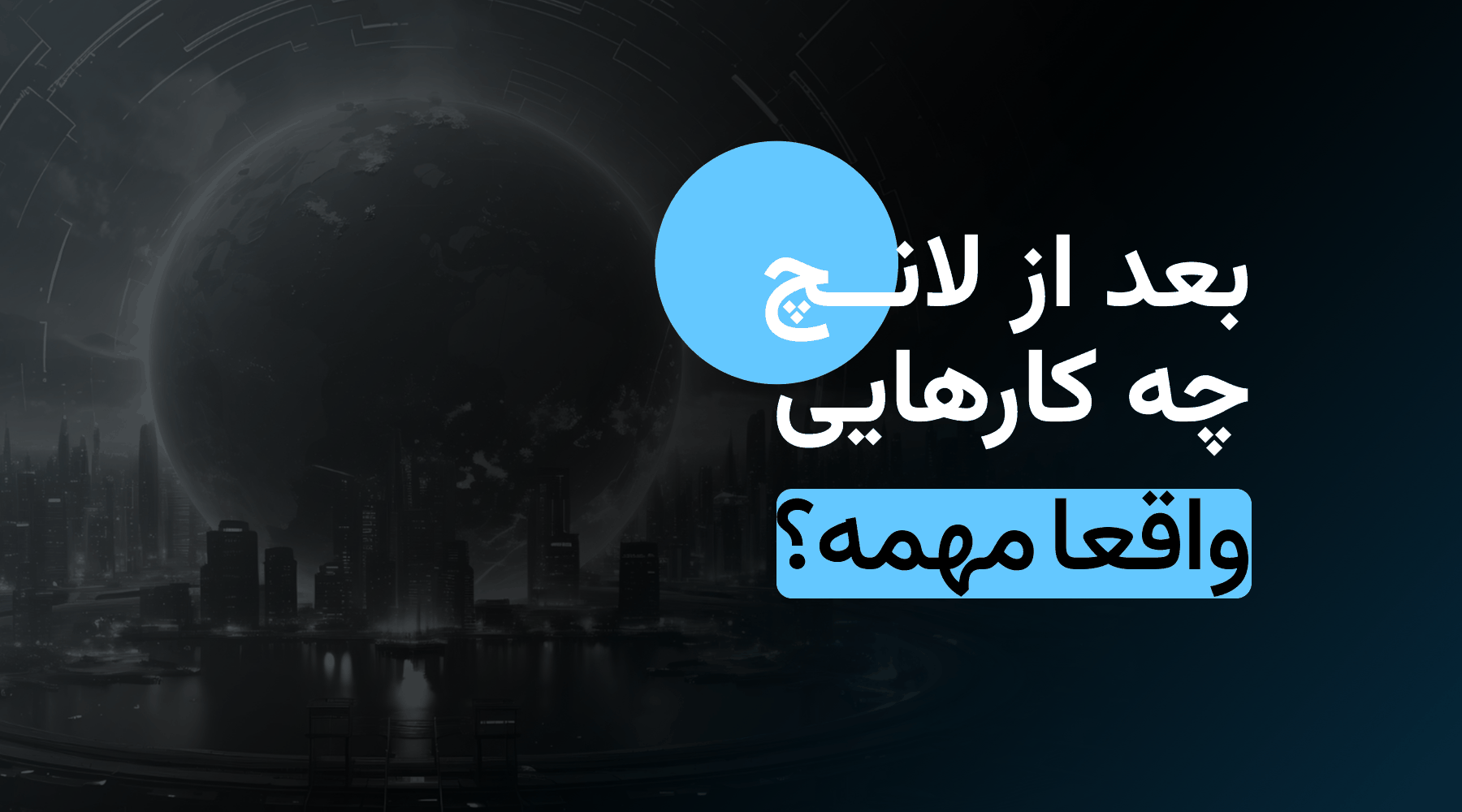 ۱۰) بعد از لانچ چه کارهایی واقعاً مهمه؟