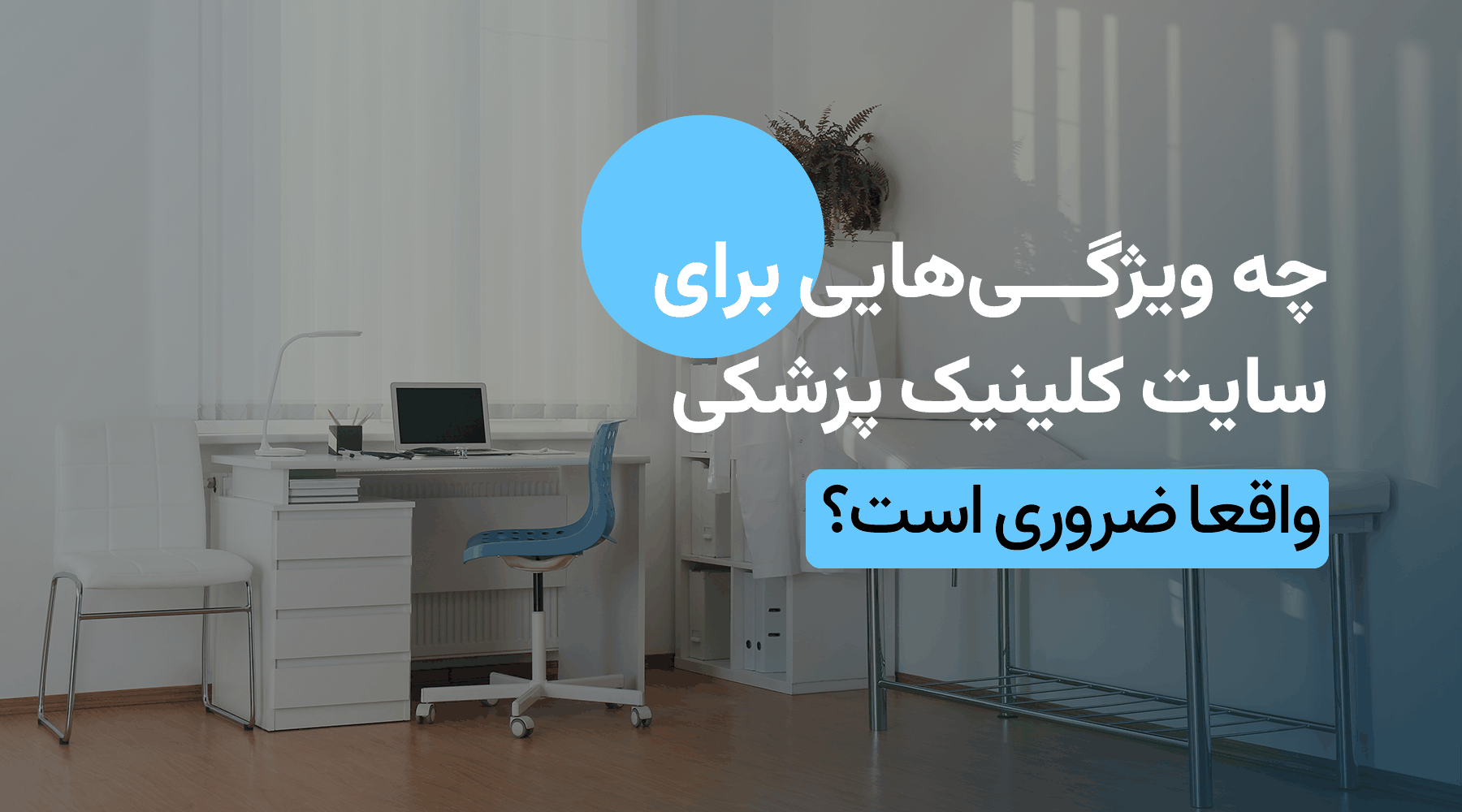 چه ویژگی&zwnj;هایی برای سایت کلینیک پزشکی واقعاً حیاتی است؟